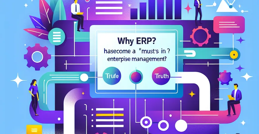 为什么 ERP 成了企业管理的 “刚需”？真相在此